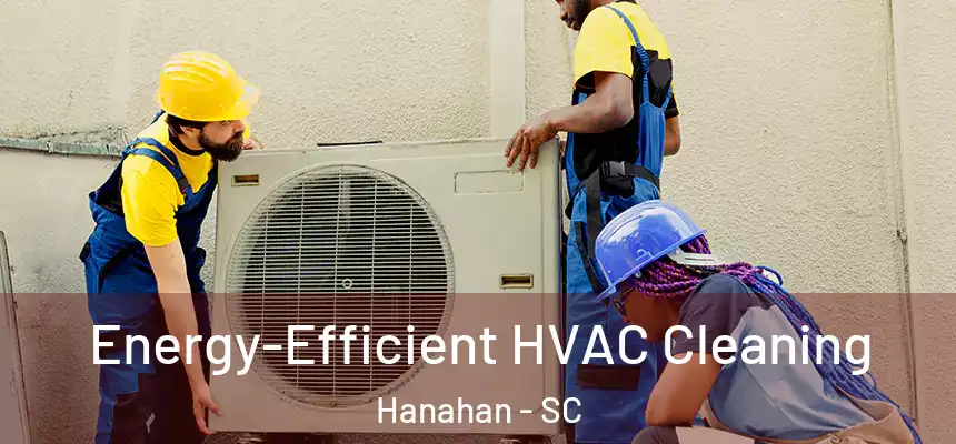  Energy-Efficient HVAC Cleaning Hanahan - SC
